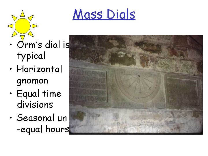 Mass Dials • Orm’s dial is typical • Horizontal gnomon • Equal time divisions