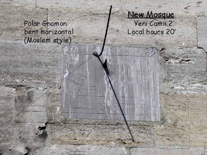 Polar Gnomon bent horizontal (Moslem style) New Mosque Yeni Camii 2 Local hours 20’