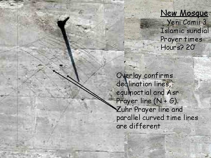 New Mosque Yeni Camii 3 Islamic sundial Prayer times Hours? 20’ Overlay confirms declination