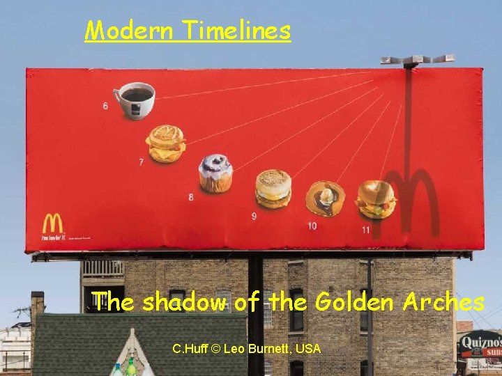 Modern Timelines The shadow of the Golden Arches C. Huff © Leo Burnett, USA