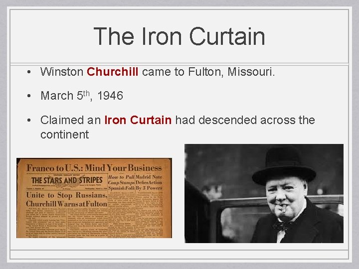 The Iron Curtain • Winston Churchill came to Fulton, Missouri. • March 5 th,