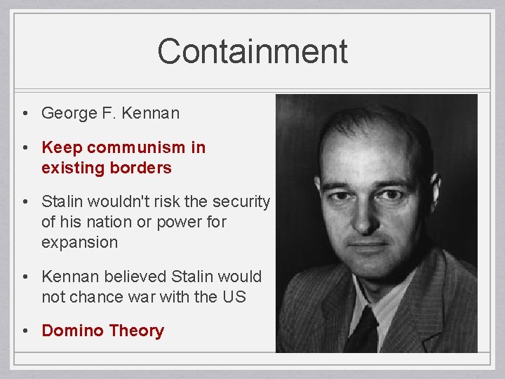 Containment • George F. Kennan • Keep communism in existing borders • Stalin wouldn't