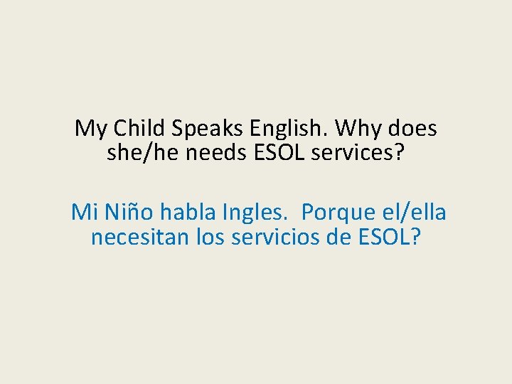 My Child Speaks English. Why does she/he needs ESOL services? Mi Niño habla Ingles.