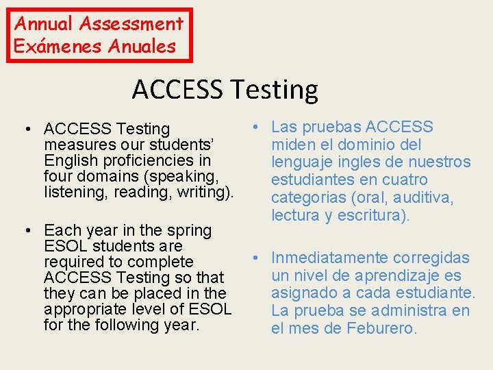 Annual Assessment Exámenes Anuales ACCESS Testing • ACCESS Testing measures our students’ English proficiencies