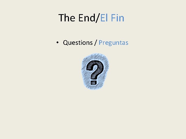 The End/El Fin • Questions / Preguntas 