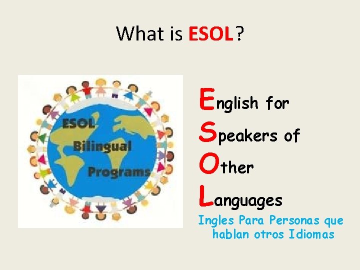 What is ESOL? English for Speakers of Other Languages Ingles Para Personas que hablan