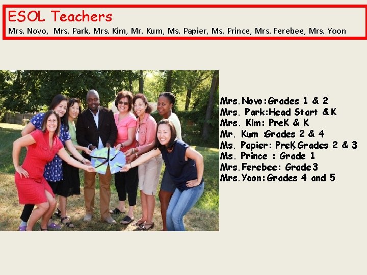 ESOL Teachers Mrs. Novo, Mrs. Park, Mrs. Kim, Mr. Kum, Ms. Papier, Ms. Prince,