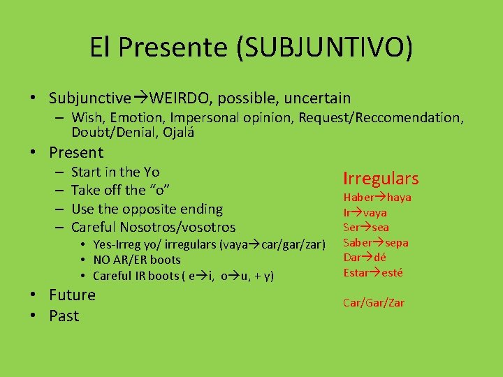 El Presente (SUBJUNTIVO) • Subjunctive WEIRDO, possible, uncertain – Wish, Emotion, Impersonal opinion, Request/Reccomendation,