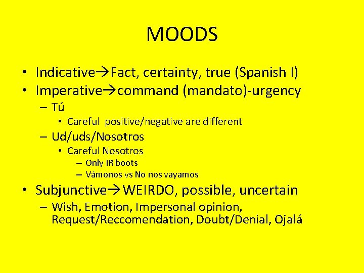 MOODS • Indicative Fact, certainty, true (Spanish I) • Imperative command (mandato)-urgency – Tú