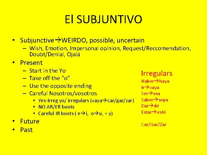 El SUBJUNTIVO • Subjunctive WEIRDO, possible, uncertain – Wish, Emotion, Impersonal opinion, Request/Reccomendation, Doubt/Denial,