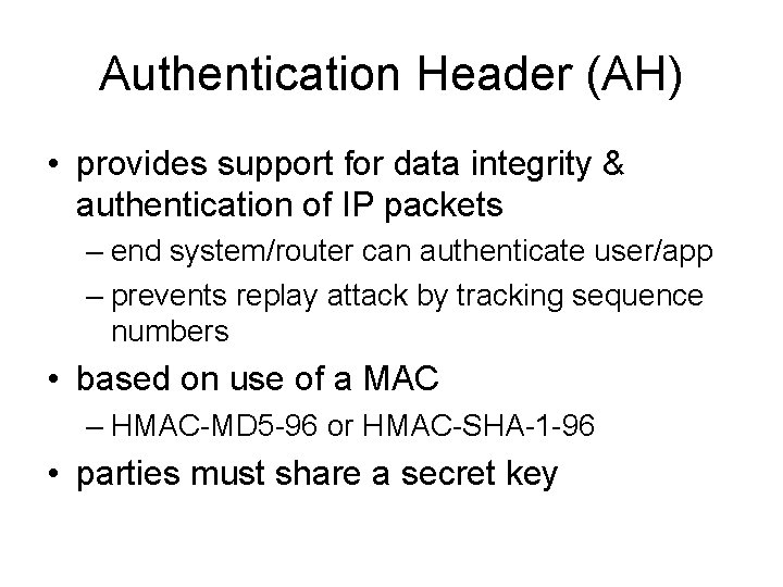 Authentication Header (AH) • provides support for data integrity & authentication of IP packets