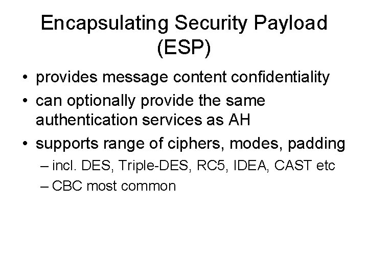 Encapsulating Security Payload (ESP) • provides message content confidentiality • can optionally provide the