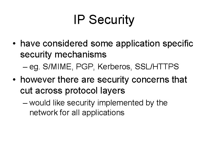 IP Security • have considered some application specific security mechanisms – eg. S/MIME, PGP,