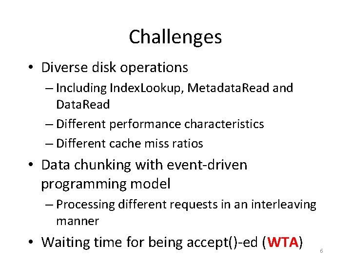 Challenges • Diverse disk operations – Including Index. Lookup, Metadata. Read and Data. Read