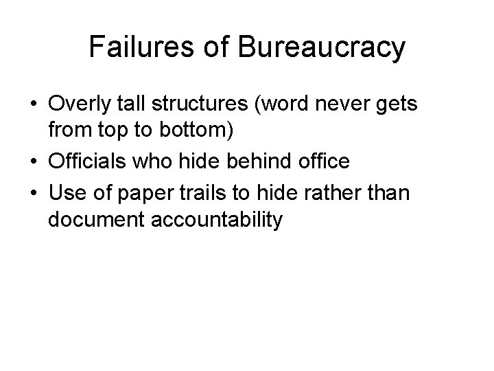 Failures of Bureaucracy • Overly tall structures (word never gets from top to bottom)