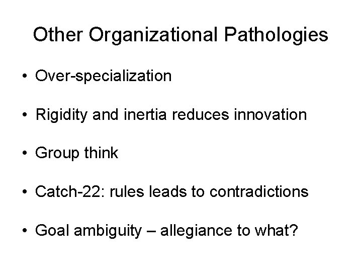 Other Organizational Pathologies • Over-specialization • Rigidity and inertia reduces innovation • Group think