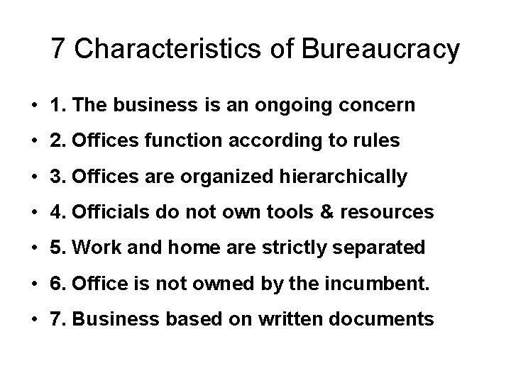 7 Characteristics of Bureaucracy • 1. The business is an ongoing concern • 2.