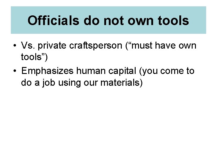 Officials do not own tools • Vs. private craftsperson (“must have own tools”) •