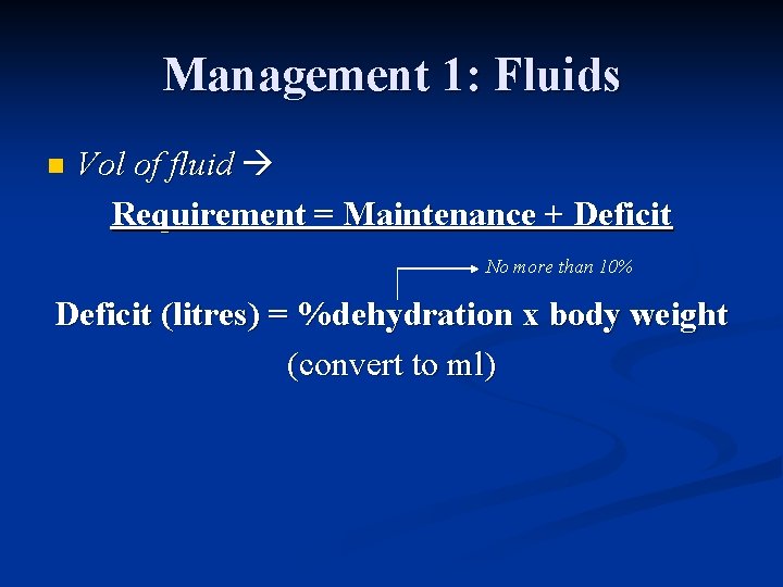 Management 1: Fluids n Vol of fluid Requirement = Maintenance + Deficit No more