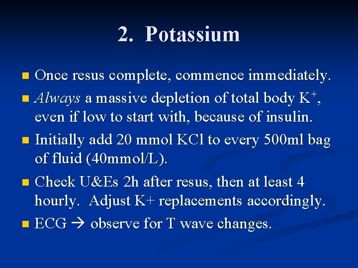 2. Potassium Once resus complete, commence immediately. n Always a massive depletion of total