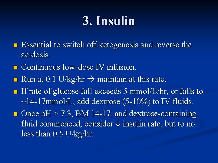 3. Insulin n n Essential to switch off ketogenesis and reverse the acidosis. Continuous