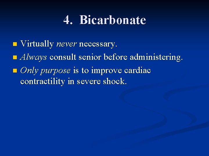 4. Bicarbonate Virtually never necessary. n Always consult senior before administering. n Only purpose