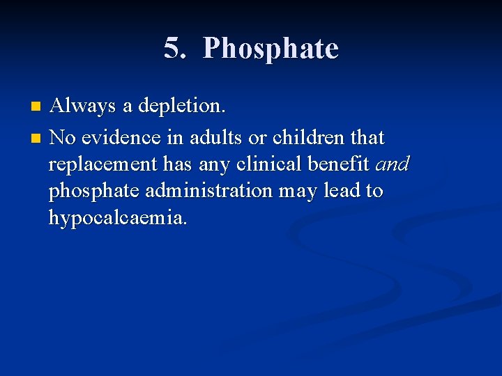 5. Phosphate Always a depletion. n No evidence in adults or children that replacement