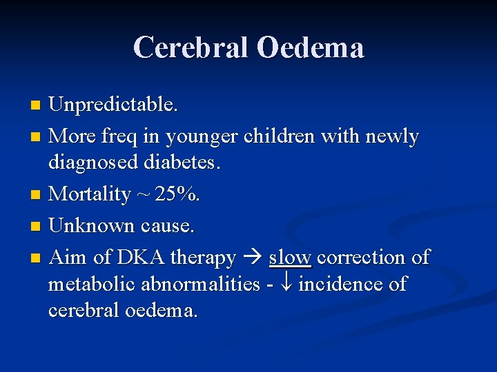 Cerebral Oedema Unpredictable. n More freq in younger children with newly diagnosed diabetes. n