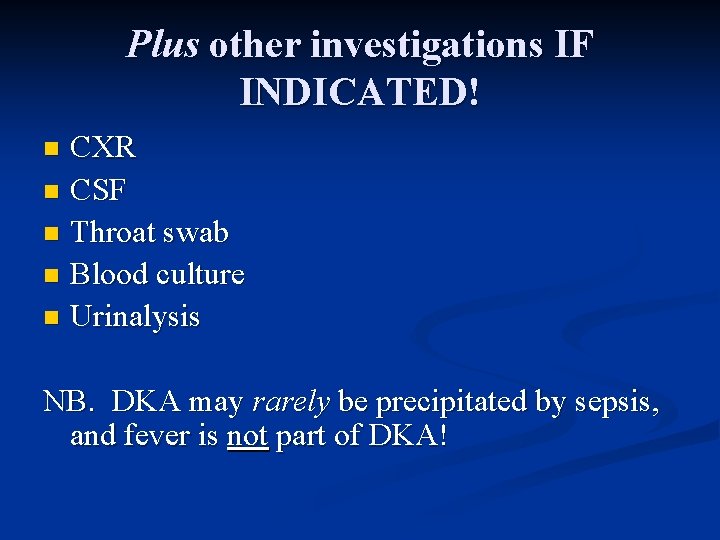 Plus other investigations IF INDICATED! CXR n CSF n Throat swab n Blood culture