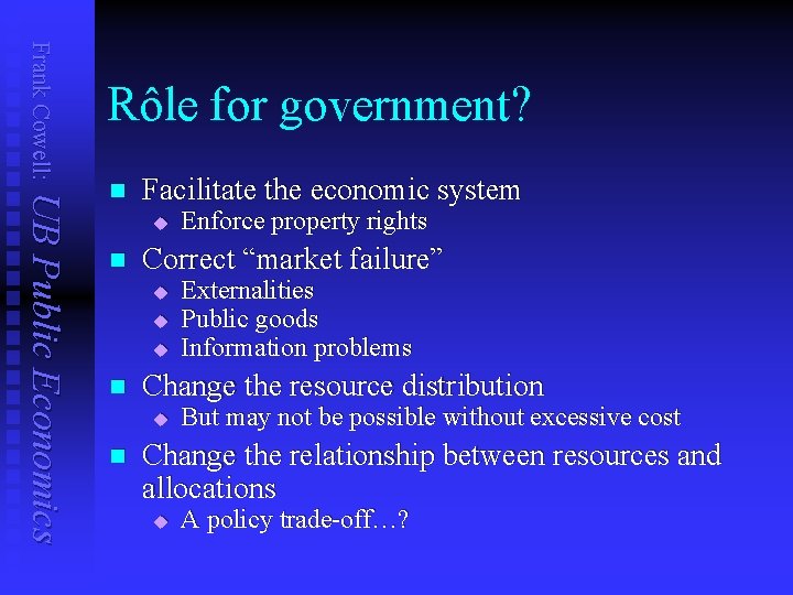 Frank Cowell: Rôle for government? UB Public Economics n Facilitate the economic system u