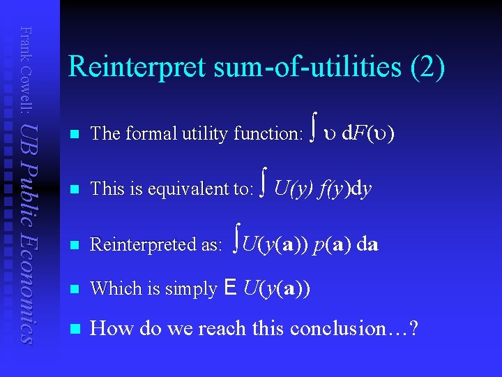 Frank Cowell: Reinterpret sum-of-utilities (2) UB Public Economics n The formal utility function: ò