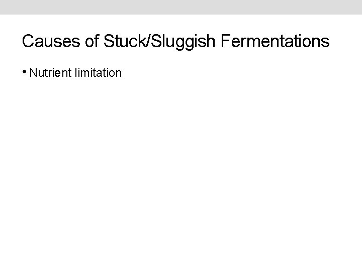 Causes of Stuck/Sluggish Fermentations • Nutrient limitation 