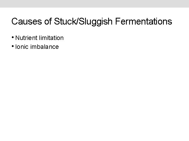 Causes of Stuck/Sluggish Fermentations • Nutrient limitation • Ionic imbalance 