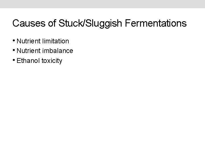 Causes of Stuck/Sluggish Fermentations • Nutrient limitation • Nutrient imbalance • Ethanol toxicity 