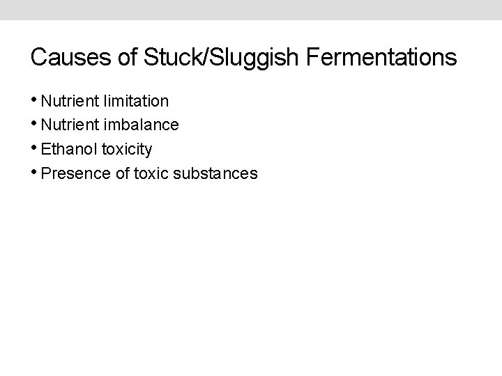 Causes of Stuck/Sluggish Fermentations • Nutrient limitation • Nutrient imbalance • Ethanol toxicity •