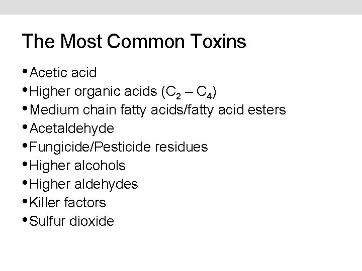 The Most Common Toxins • Acetic acid • Higher organic acids (C 2 –