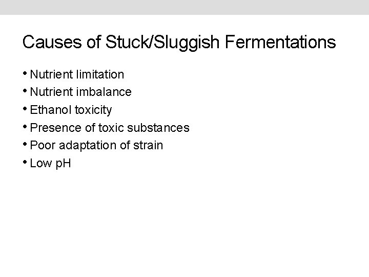 Causes of Stuck/Sluggish Fermentations • Nutrient limitation • Nutrient imbalance • Ethanol toxicity •