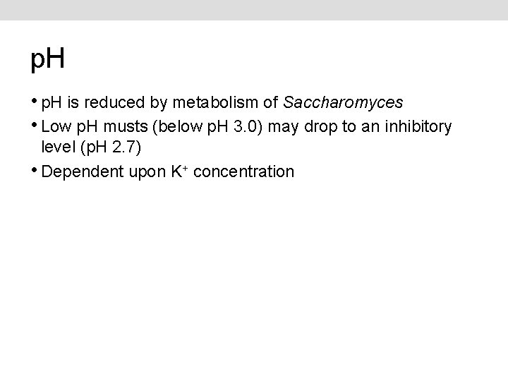 p. H • p. H is reduced by metabolism of Saccharomyces • Low p.