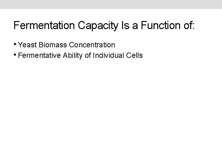 Fermentation Capacity Is a Function of: • Yeast Biomass Concentration • Fermentative Ability of