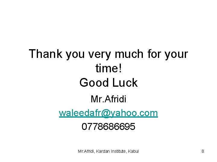 Thank you very much for your time! Good Luck Mr. Afridi waleedafr@yahoo. com 0778686695