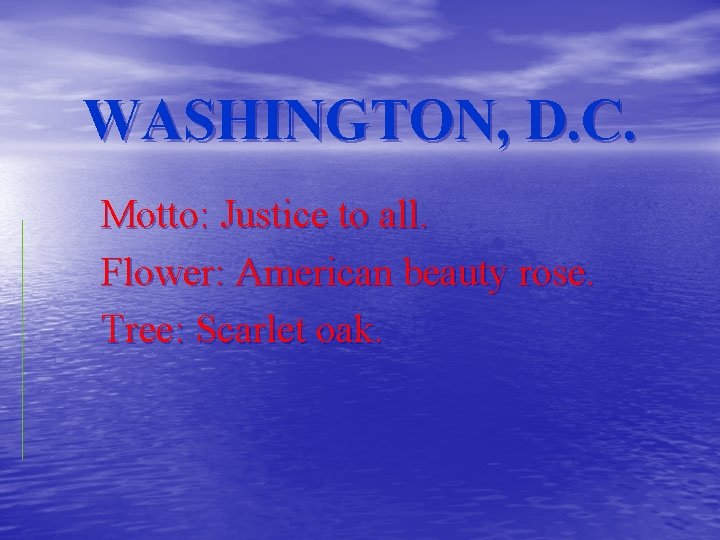 WASHINGTON, D. C. Motto: Justice to all. Flower: American beauty rose. Tree: Scarlet oak.