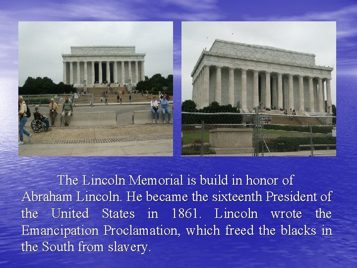 The Lincoln Memorial is build in honor of Abraham Lincoln. He became the sixteenth