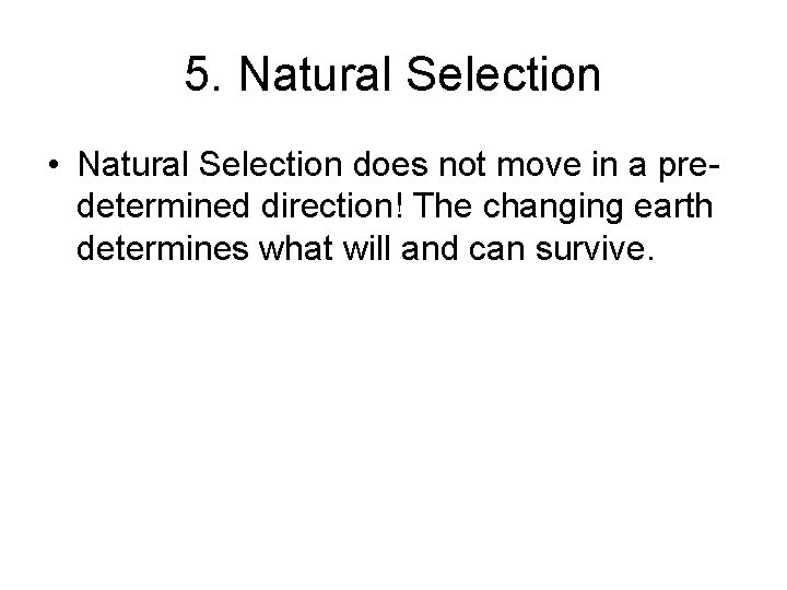 5. Natural Selection • Natural Selection does not move in a predetermined direction! The