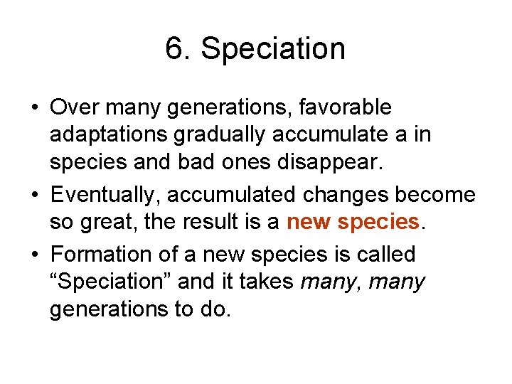 6. Speciation • Over many generations, favorable adaptations gradually accumulate a in species and