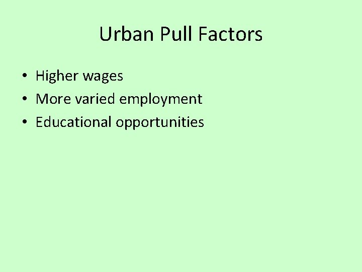 Urban Pull Factors • Higher wages • More varied employment • Educational opportunities 