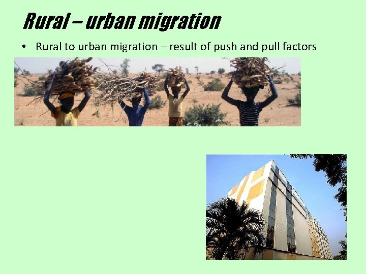 Rural – urban migration • Rural to urban migration – result of push and