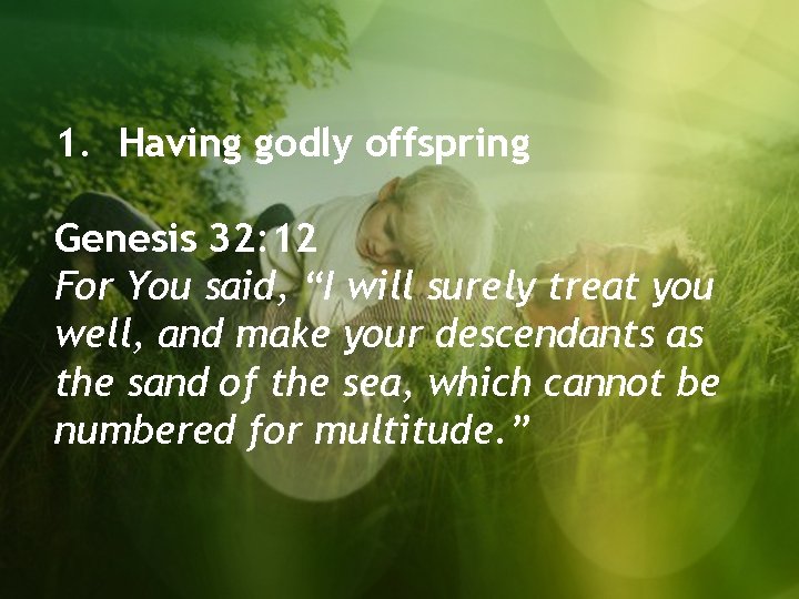 1. Having godly offspring Genesis 32: 12 For You said, “I will surely treat