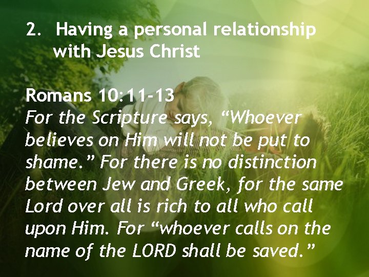 2. Having a personal relationship with Jesus Christ Romans 10: 11 -13 For the