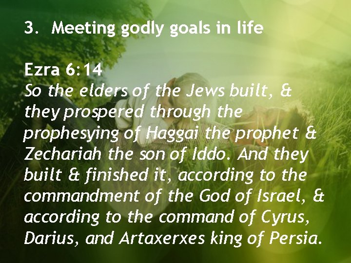 3. Meeting godly goals in life Ezra 6: 14 So the elders of the