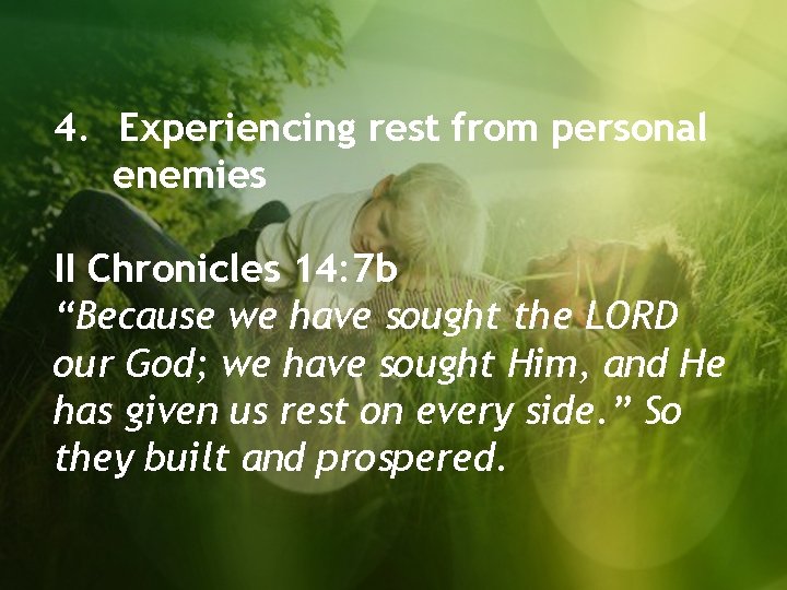 4. Experiencing rest from personal enemies II Chronicles 14: 7 b “Because we have